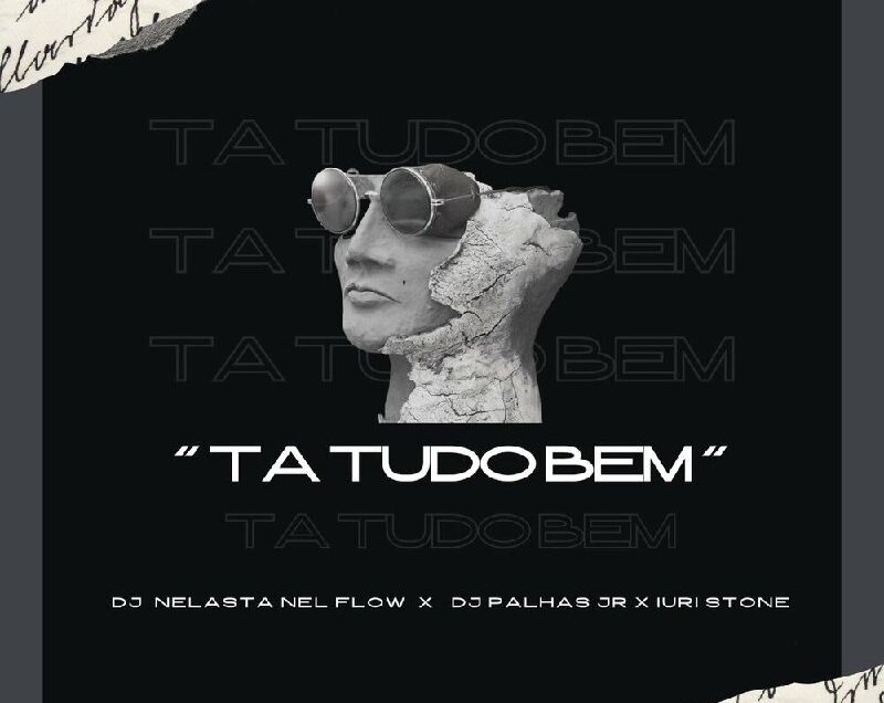 Dj Nelasta Nel Flow & Dj Palhas Jr – Ta Tudo Bem (feat. Iuri Stone)