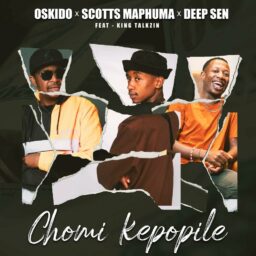 OSKIDO, Scotts Maphuma & Deep Sen – Chomi Kepopile (feat. King Talkzin)